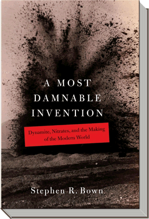 A Most Damnable Invention Book | Dynamite, nitrates and the making of the modern world |  Stephen R. Bown