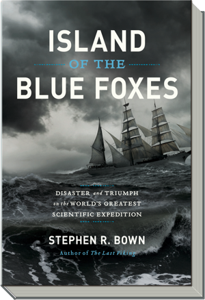 Island of the Blue Foxes Book | Disaster and Triumph of the World's Greatest Scientific Expedition |  Stephen R. Bown