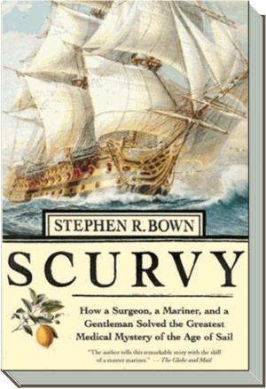 Scurvy Book | How a Surgeon, a Mariner, and a Gentleman Solved the Greatest Medical Mystery of the Age of Sail |  Stephen R. Bown