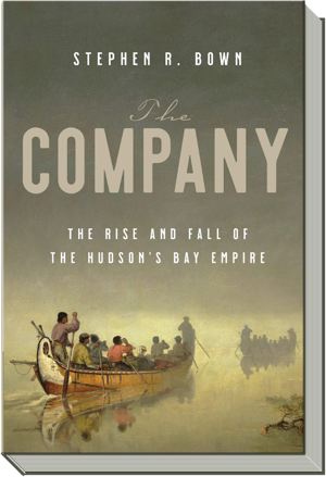 The Company Book | The Rise and Fall of the Hudson's Bay Empire |  Stephen R. Bown