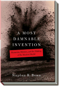 A Most Damnable Invention | Dynamite, nitrates and the making of the modern world | Stephen R. Bown