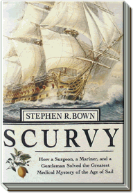 Scurvy | How a Surgeon, a Mariner, and a Gentleman Solved the Greatest Medical Mystery of the Age of Sail | Stephen R. Bown