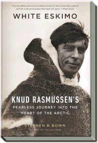 White Eskimo | Knud Rasmussen's Fearless Journey into the Heart of the Arctic | Stephen R. Bown
